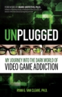 Image for Unplugged: my journey into the dark world of video game addiction