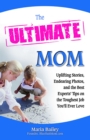 Image for The ultimate mom: uplifting stories, endearing photos, and the best experts&#39; advice on the toughest job you&#39;ll ever love.
