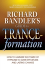 Image for Richard Bandler&#39;s Guide to Trance-formation: How to Harness the Power of Hypnosis to Ignite Effortless and Lasting Change