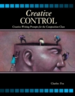 Image for Creative Control: Creative Writing Prompts for the Composition Class