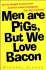 Image for Men are pigs, but we love bacon  : not-so-straight answers from America&#39;s most outrageous gay sex columnist