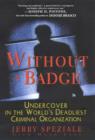 Image for Without a badge  : undercover in the world&#39;s deadliest criminal organization