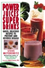 Image for Power Juices, Super Drinks : Quick, Delicious Recipes to Prevent and Reverse Disease