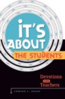 Image for It&#39;s about the Students! : Devotions for Teachers