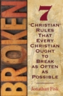 Image for Broken: 7 Christian Rules That Every Christian Ought to Break as Often as Possible
