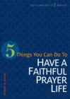 Image for 5 Things You Can Do to Have a Faithful Prayer Life