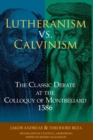 Image for Lutheranism vs. Calvinism : The Classic Debate at the Colloquy of Montbeliard 1586