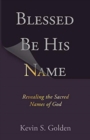 Image for Blessed Be His Name: Revealing the Sacred Names of God