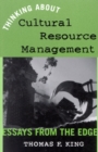Image for Thinking About Cultural Resource Management : Essays from the Edge