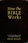 Image for How the Bible Works : An Anthropological Study of Evangelical Biblicism