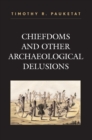 Image for Chiefdoms and Other Archaeological Delusions