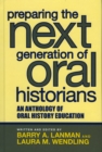 Image for Preparing the Next Generation of Oral Historians : An Anthology of Oral History Education