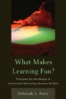 Image for What Makes Learning Fun? : Principles for the Design of Intrinsically Motivating Museum Exhibits