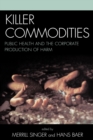 Image for Killer Commodities : Public Health and the Corporate Production of Harm