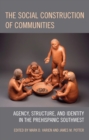 Image for The Social Construction of Communities : Agency, Structure, and Identity in the Prehispanic Southwest
