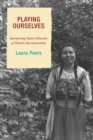 Image for Playing Ourselves : Interpreting Native Histories at Historic Reconstructions