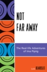 Image for Not Far Away : The Real-life Adventures of Ima Pipiig