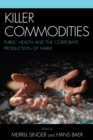 Image for Killer Commodities: Public Health and the Corporate Production of Harm