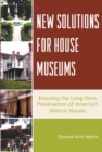 Image for New Solutions for House Museums: Ensuring the Long-Term Preservation of America&#39;s Historic Houses