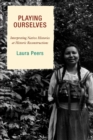 Image for Playing Ourselves: Interpreting Native Histories at Historic Reconstructions