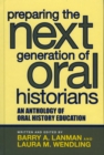 Image for Preparing the next generation of oral historians: an anthology of oral history education
