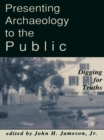 Image for Presenting Archaeology to the Public: Digging for Truths