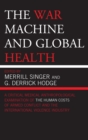 Image for The war machine and global health: a critical medical anthropological examination of the human costs of armed conflict and the international violence industry