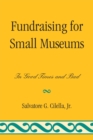 Image for Fundraising for Small Museums : In Good Times and Bad