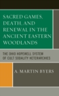 Image for Sacred games, death, and renewal in the ancient Eastern Woodlands: the Ohio Hopewell system of cult sodality heterarchies