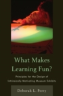 Image for What Makes Learning Fun?: Principles for the Design of Intrinsically Motivating Museum Exhibits