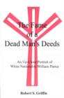 Image for The Fame of a Dead Man&#39;s Deeds : An Up-close Portrait of White Nationalist William Pierce