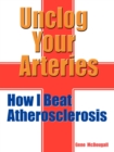 Image for Unclog Your Arteries : How I Beat Atheroslerosis