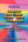 Image for Unleash the Power to Complete Your Goals : Six Phases of Awareness Exercises to Reach Your Objectives
