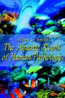 Image for The Aquatic Roots of Human Pathology