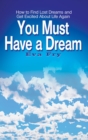 Image for You Must Have a Dream: How to Find Lost Dreams and Get Excited About Life Again