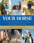 Image for Your horse  : the illustrated handbook to owning and caring for your horse