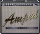 Image for Amped  : the illustrated history of the world&#39;s greatest amplifiers