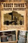 Image for Ghost towns of the Pacific Northwest  : your guide to the hidden history of Washington, Oregon, and British Columbia