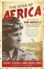 Image for The Star of Africa : The Story of Hans Marseille, the Rogue Luftwaffe Ace Who Dominated the WWII Skies