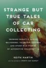 Image for Strange but true tales of car collecting  : drowned Bugattis, buried Belvederes, felonious Ferraris and other wild stories of automotive misadventure