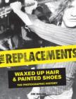 Image for The replacements  : waxed up hair and painted shoes