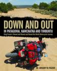 Image for Down and out in Patagonia, Kamchatka, and Timbuktu  : Greg Frazier&#39;s round and round and round the world motorcycle journey