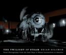Image for The Twilight of Steam : Great Photography from the Last Days of Steam Locomotives in America