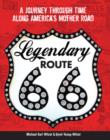 Image for Legendary Route 66  : a journey through time along America&#39;s mother road