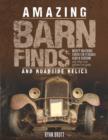 Image for Amazing barn finds and roadside relics  : musty mustangs, forgotten ferraris, hidden hudsons, and other lost automotive gems