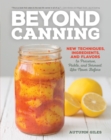 Image for Beyond canning  : new techniques, ingredients, and flavors to preserve, pickle, and ferment like never before
