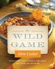 Image for The wild game slow cooker  : 100 recipes to make the most of venison, elk, rabbit, squirrel, turkey, pheasant, duck, goose, and more