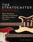 Image for The Stratocaster manual  : buying, maintaining, repairing, and customizing your Fender and Squier Stratocaster