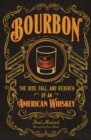 Image for Bourbon : The Rise, Fall, and Rebirth of an American Whiskey