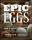 Image for Epic Eggs : The Poultry Enthusiast&#39;s Complete and Essential Guide to the Most Perfect Food
